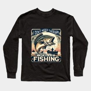 Fishing, Therapy, Vacation, I Don't Need Therapy, I Just Need to Go Fishing Long Sleeve T-Shirt